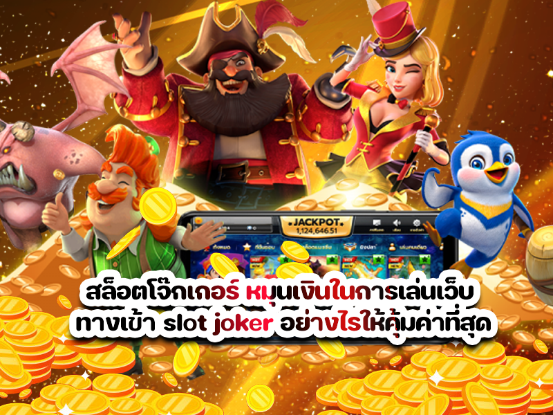 สล็อตโจ๊กเกอร์ หมุนเงินในการเล่นเว็บ ทางเข้า slot joker อย่างไรให้คุ้มค่าที่สุด